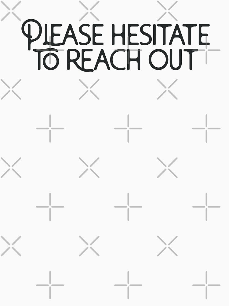Please Hesitate to Reach Out by ShadeSpotMatt