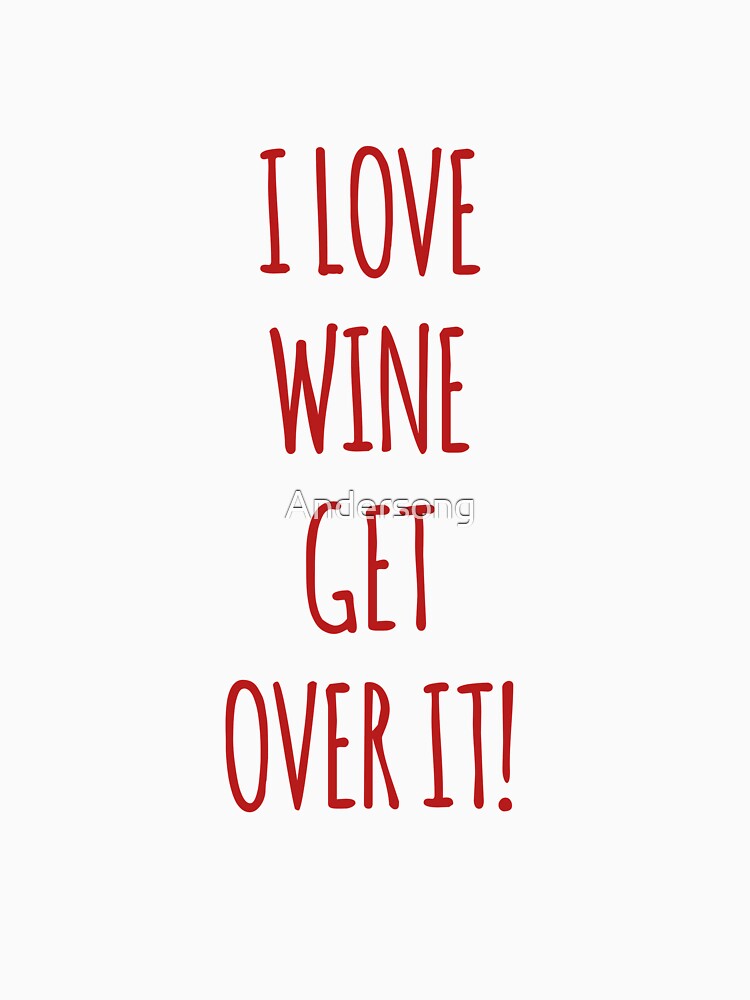 I Love Wine Wine Get Over It by Andersong