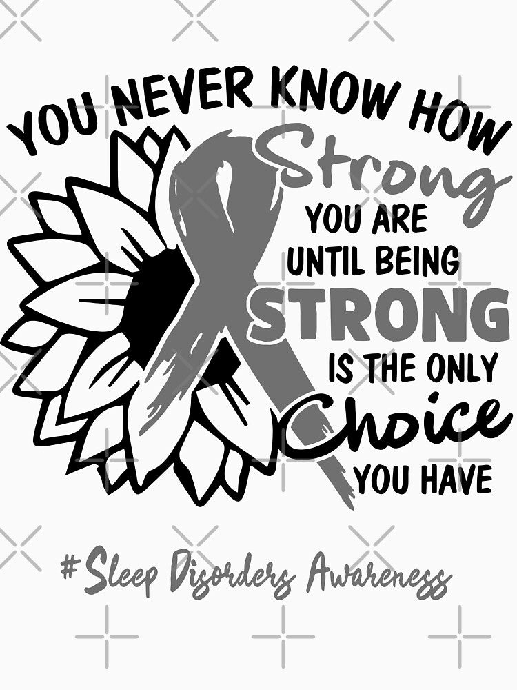 Sleep Disorders Awareness - You never know how STRONG you are until being STRONG is the only CHOICE you have by Aaron309