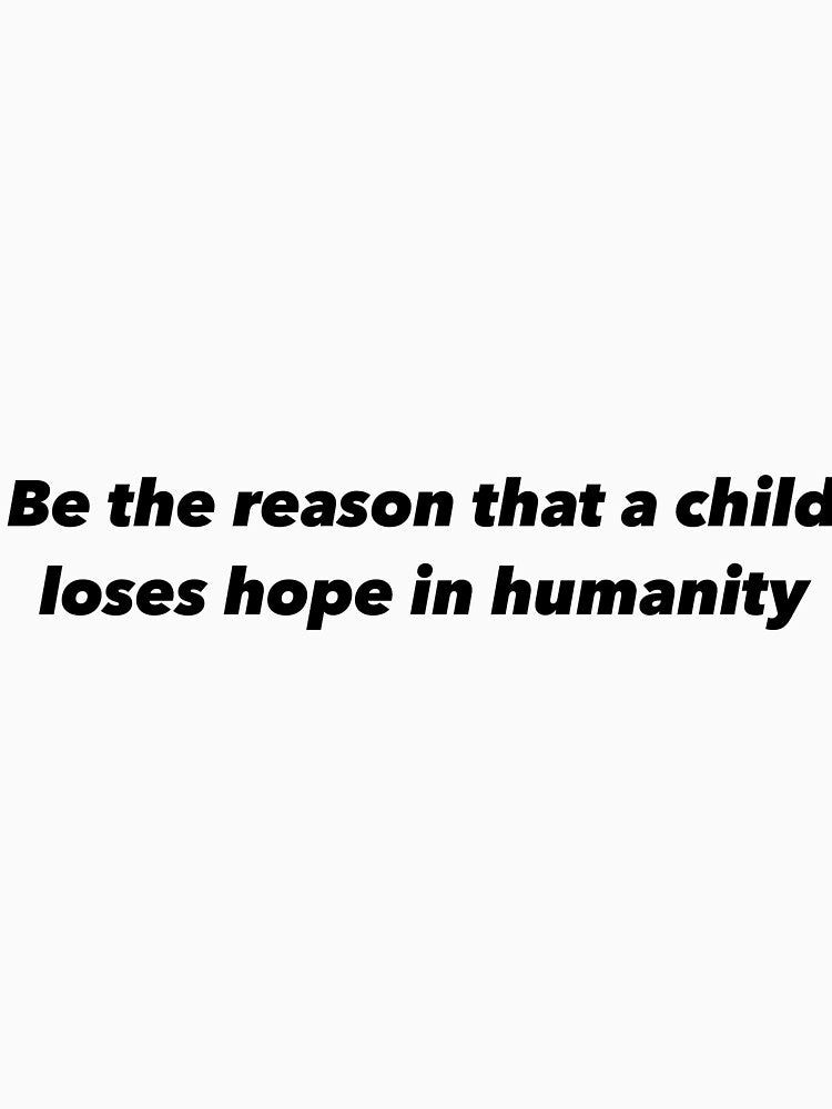 Be the reason that a child loses hope in humanity by Funnymaybe