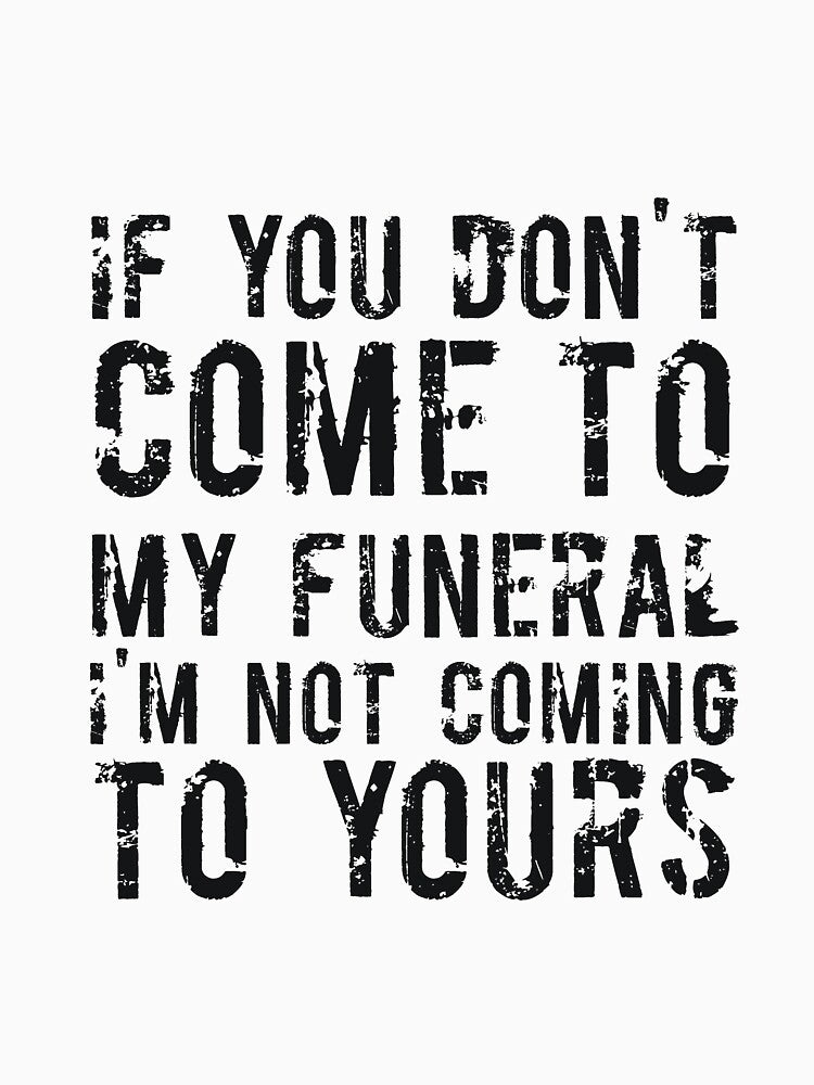 If You Don't Come To My Funeral I'm Not Coming To Yours Joke by RedYolk