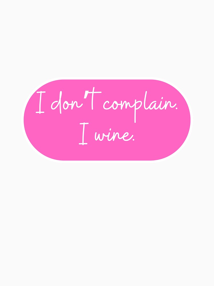 I don't complain I wine. by CharmStudio