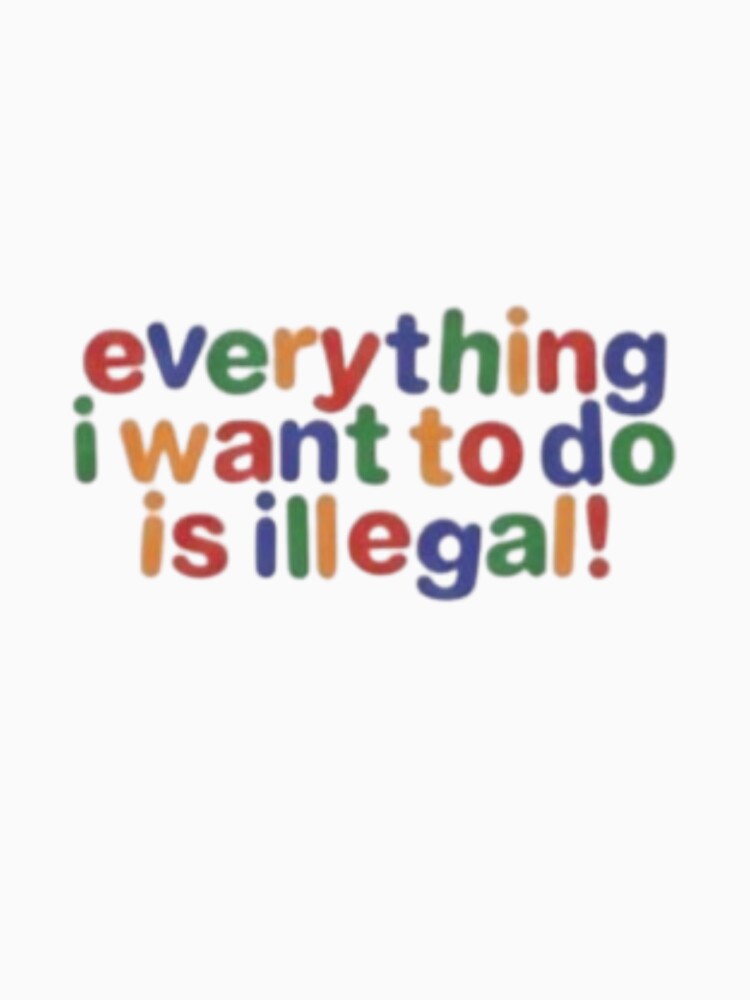 Everything i want to do is illegal by The_Fandom_World (and other shit)