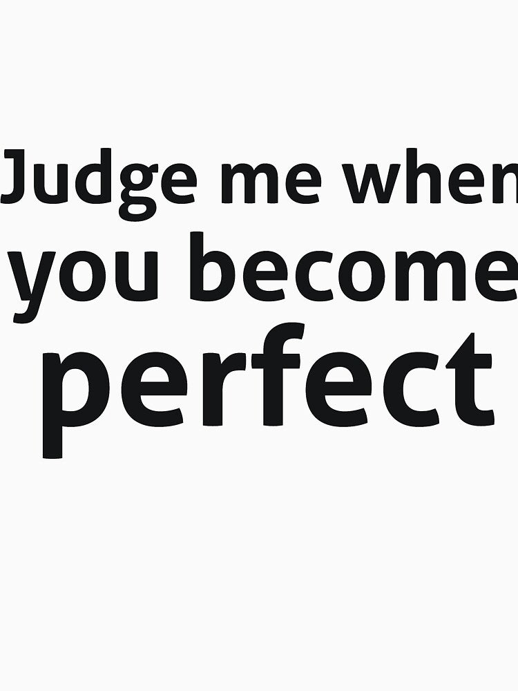 Judge me when you become perfect sassy quote by RedYolk