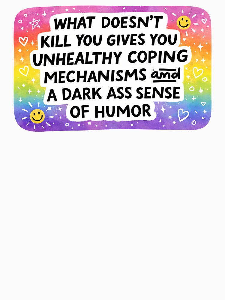 What Doesn’t Kill You Gives You Unhealthy Coping Mechanisms And A Dark Ass Sense Of Humor by raccoon2opossum