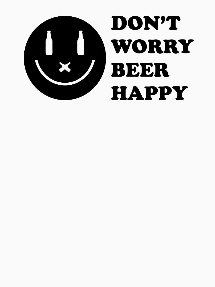 Don't Worry, Beer Happy  - Good Beer Drinker - Beer Break - Native Drunk Beer is made by men wine by god - Beer Lover - Beer Fanatic - Beer is Life by mellinnshirts