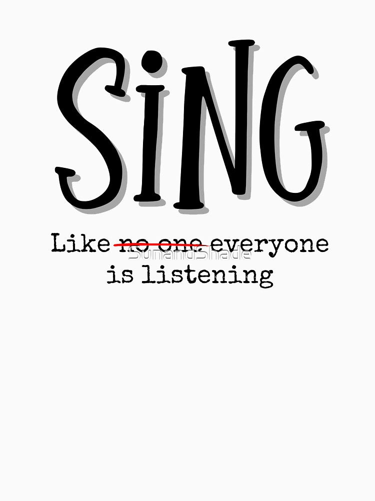 Sing Like Everyone Is Listening - Funny Music Theater Singer Quote by SunandShade