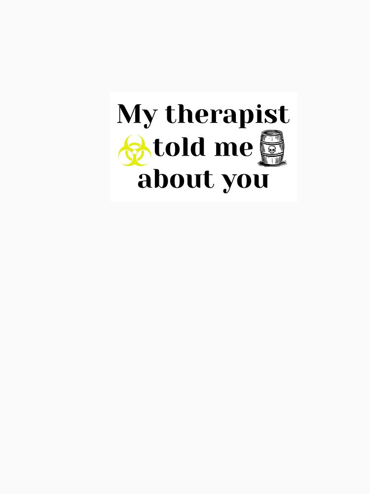 Copy of My therapist told me about YOU (toxic) by oops-ink