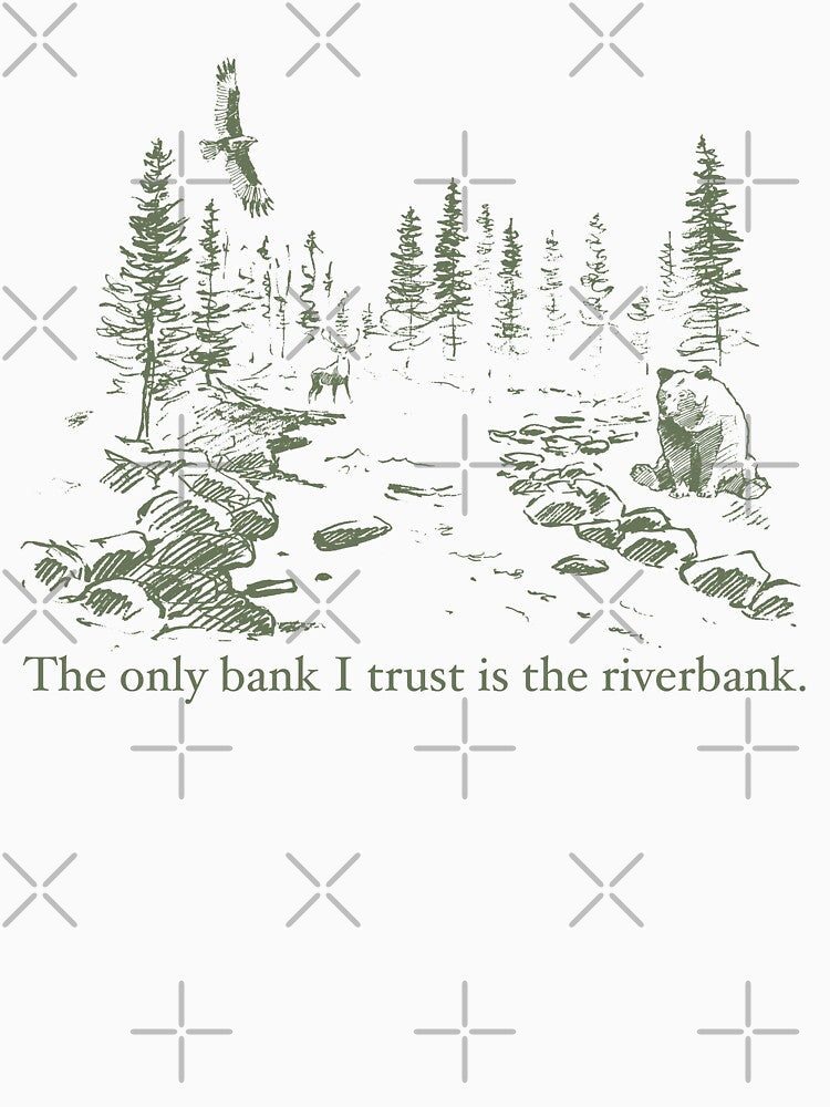The Only Bank I Trust is the Riverbank by TheWizardRyn