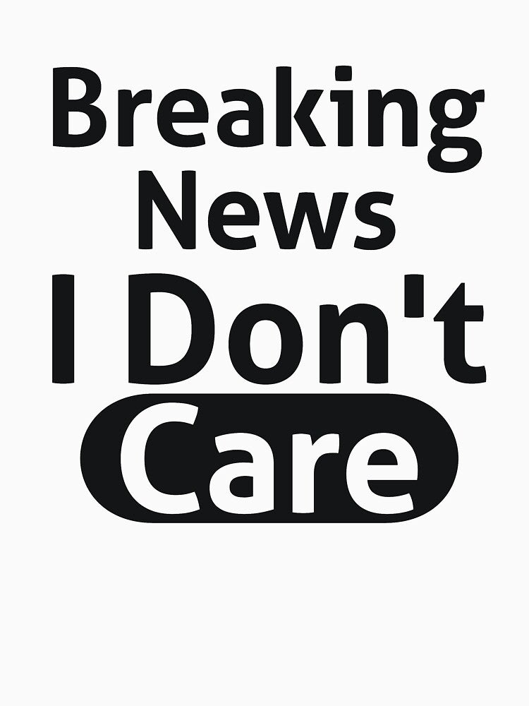 Breaking News I Don't Care Sassy by RedYolk