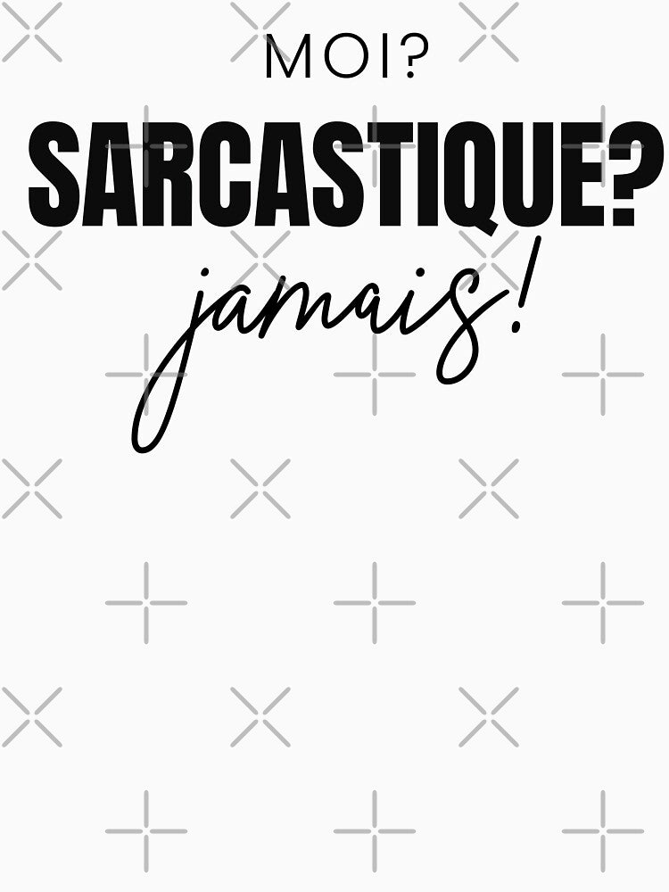 French Saying Moi? SARCASTIQUE? Jamais by shudge_art