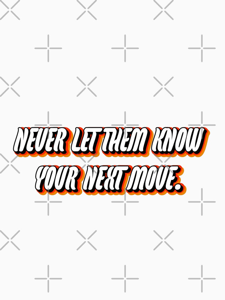 Never let them know your next move. by WittyWhispers