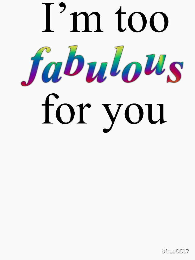 I’m too fabulous for you by bfree0017