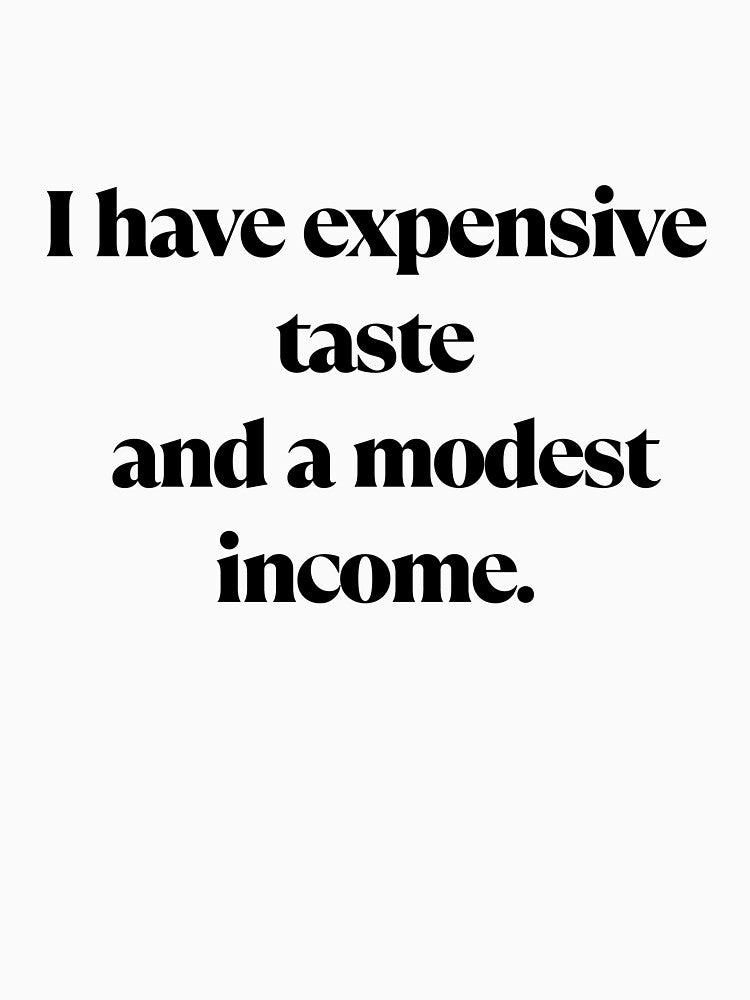 I Have Expensive Taste and a Modest Income – Funny Money Quote by Saroj Snehi
