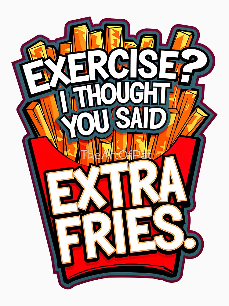 Exercise I Thought You Said Extra Fries Funny Food Quote by TheArtOfPat