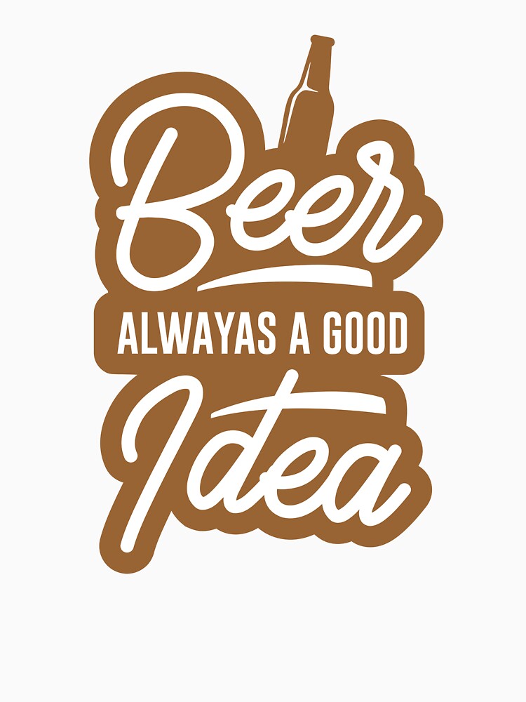 beer alwayas a good i dea - Beer Always a Good Idea - Good Beer Drinker - Beer Break - Native Drunk Beer is made by men wine by god - Beer Lover - Beer Fanatic - Beer is Life by mellinnshirts