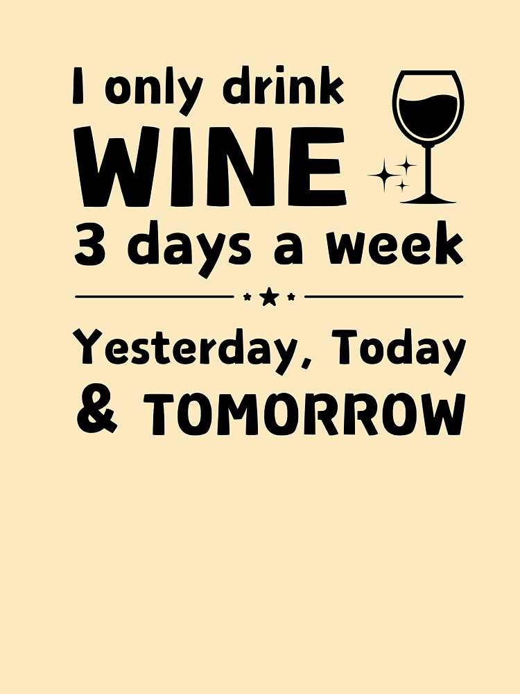 I Only Drink Wine 3 Days a Week | Funny Wine Lover Quote by Literally-True