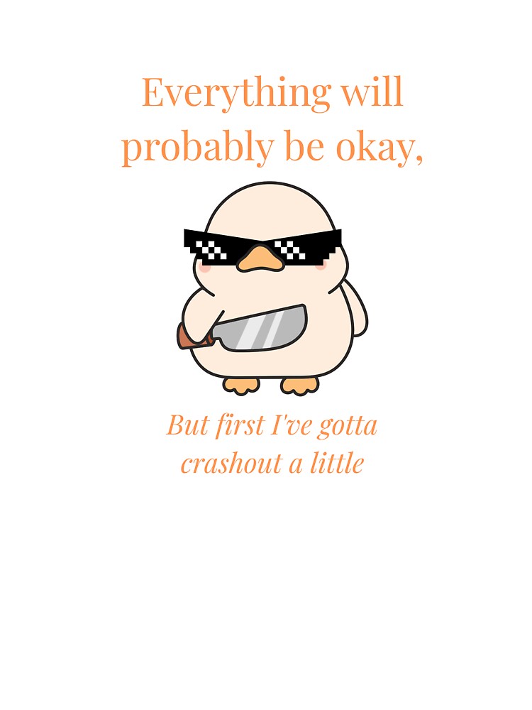 EVERYTHING will probably be okay but first I've gotta crash out a little ducky by Aussie Kandi Ravers