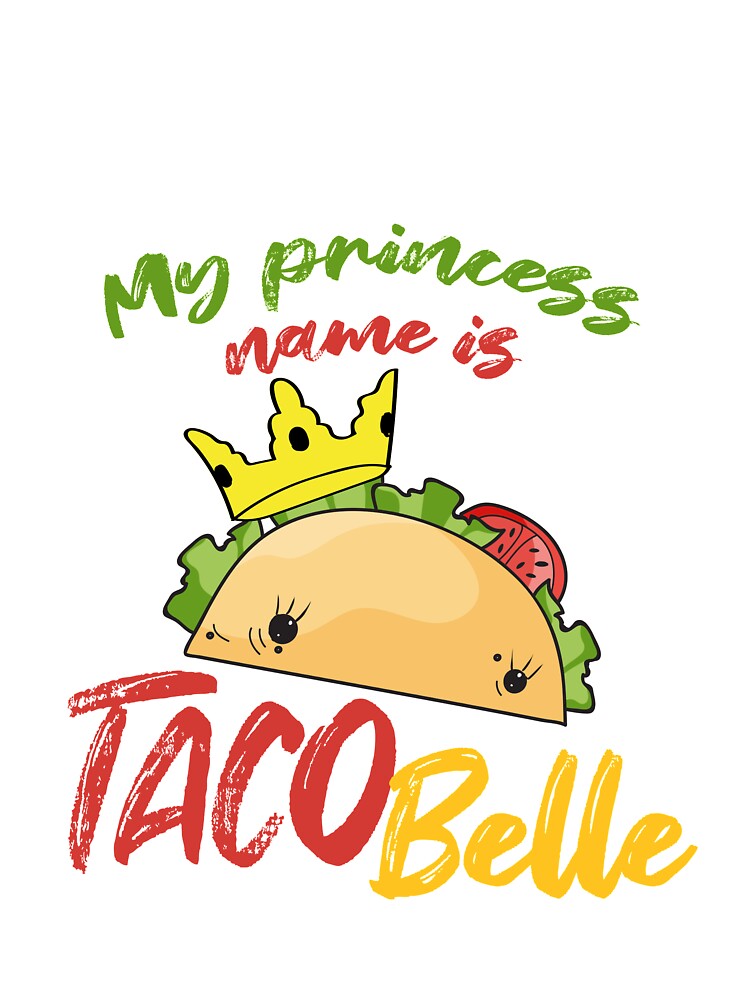 My Princess Name is Tacobelle Taco by Mesyo