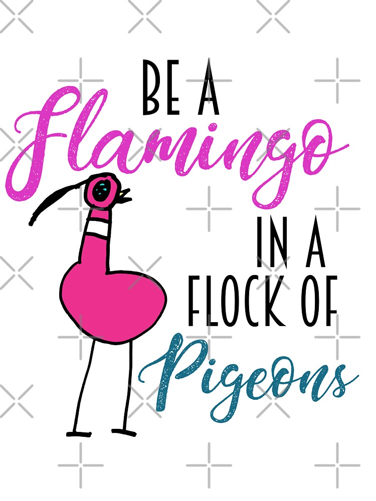 Be A Flamingo in a Flock of Pigeons by AntiJolly