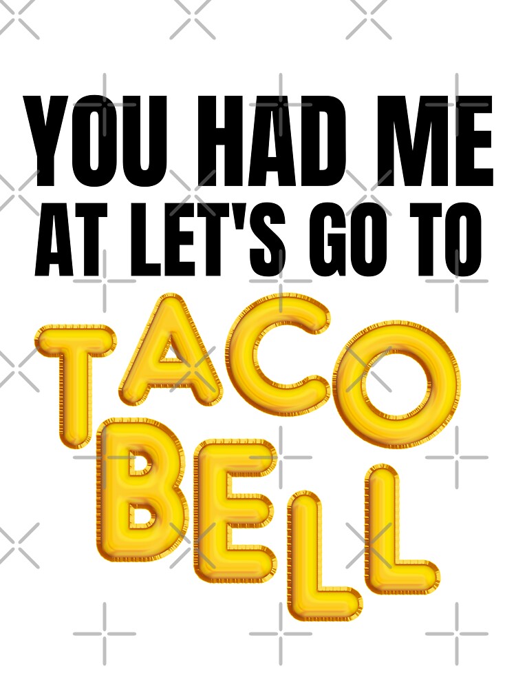 You Had Me At Let's Go To Taco Bell Fitted T-Shirt by kmf1313