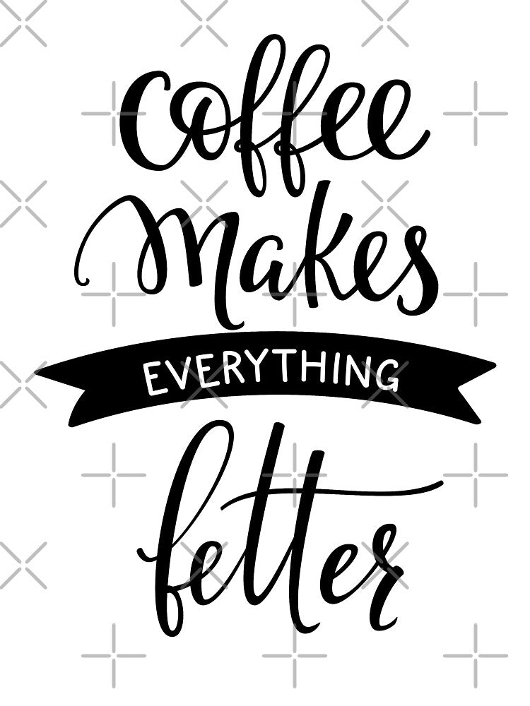 Coffee Makes Everything Better by ProjectX23