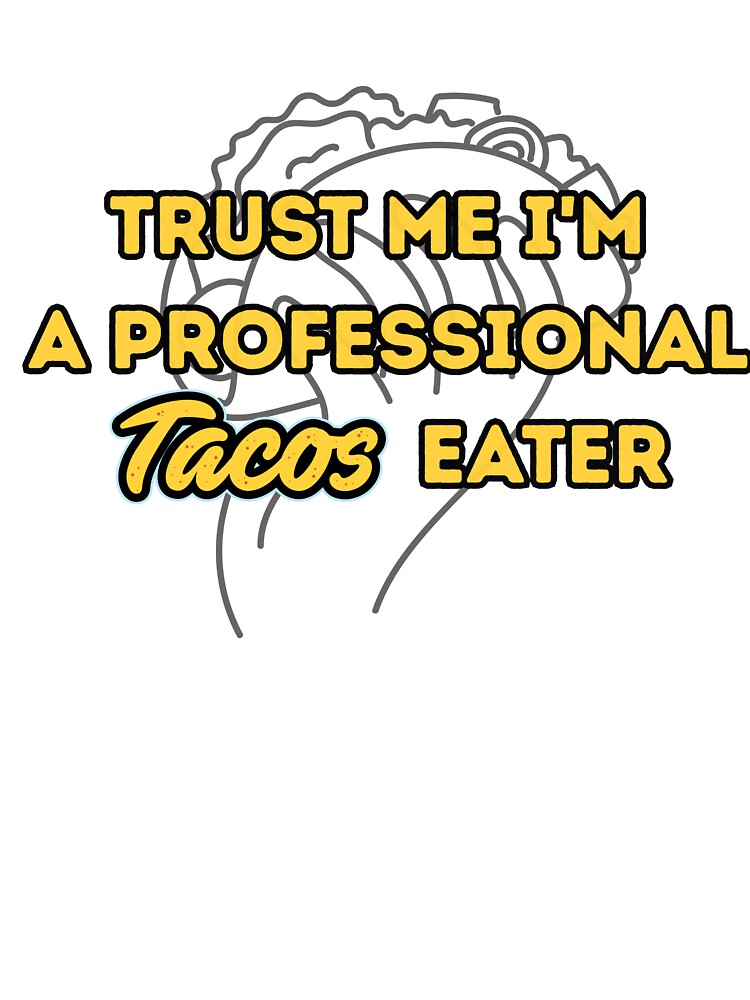 trust me I m a Professional Taco Eater by eltontovolador