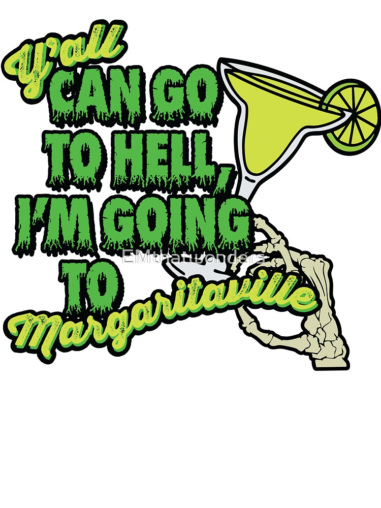 Y'all can go to hell, I'm going to Margaritaville by EMthatwonders