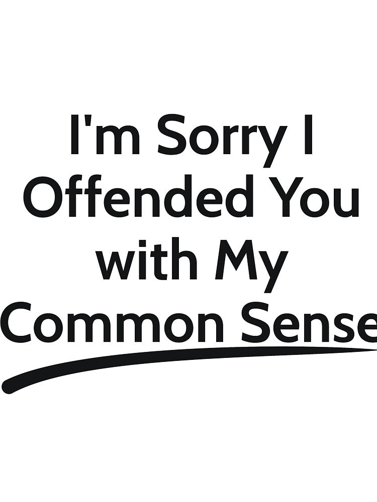 I'm Sorry I Offended You with My Common Sense  sarcastic by RedYolk