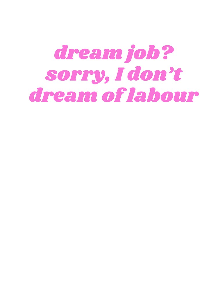 dream job> sorry, I don't dream of labour by ok.girlboss