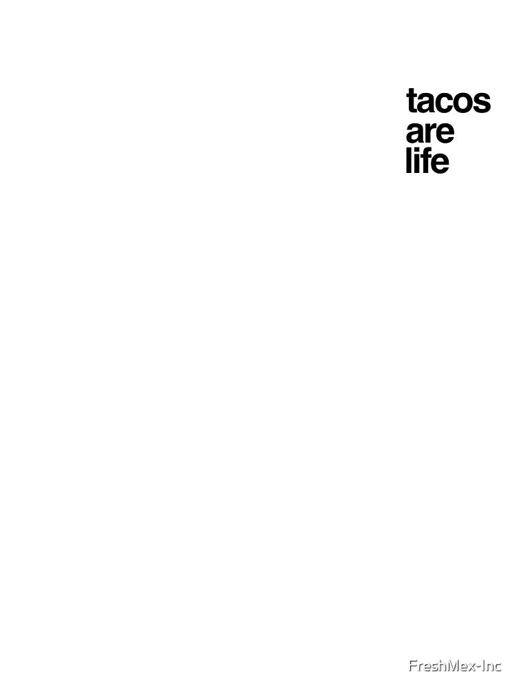 Tacos are Life by FreshMex-Inc