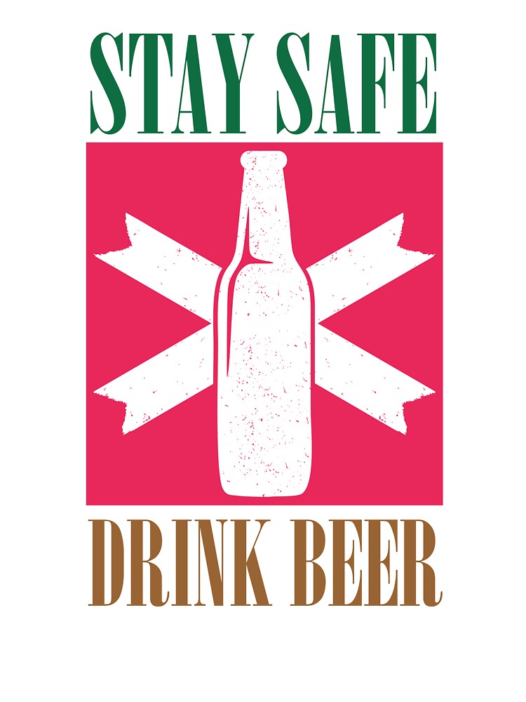 Stay Safe Drink Beer - Beer Always a Good Idea - Good Beer Drinker - Beer Break - Native Drunk Beer is made by men wine by god - Beer Lover - Beer Fanatic - Beer is Life by mellinnshirts