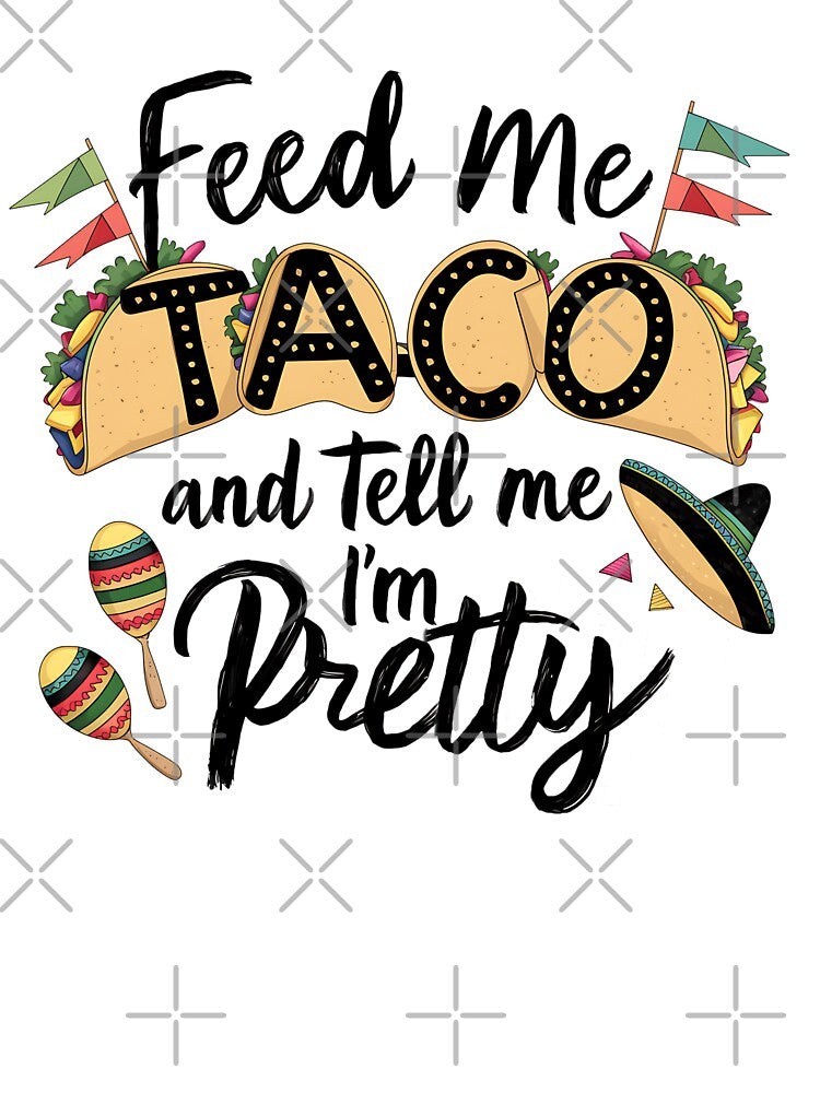 Feed Me Taco and Tell me I'm Pretty Funny Taco Quote by najega911