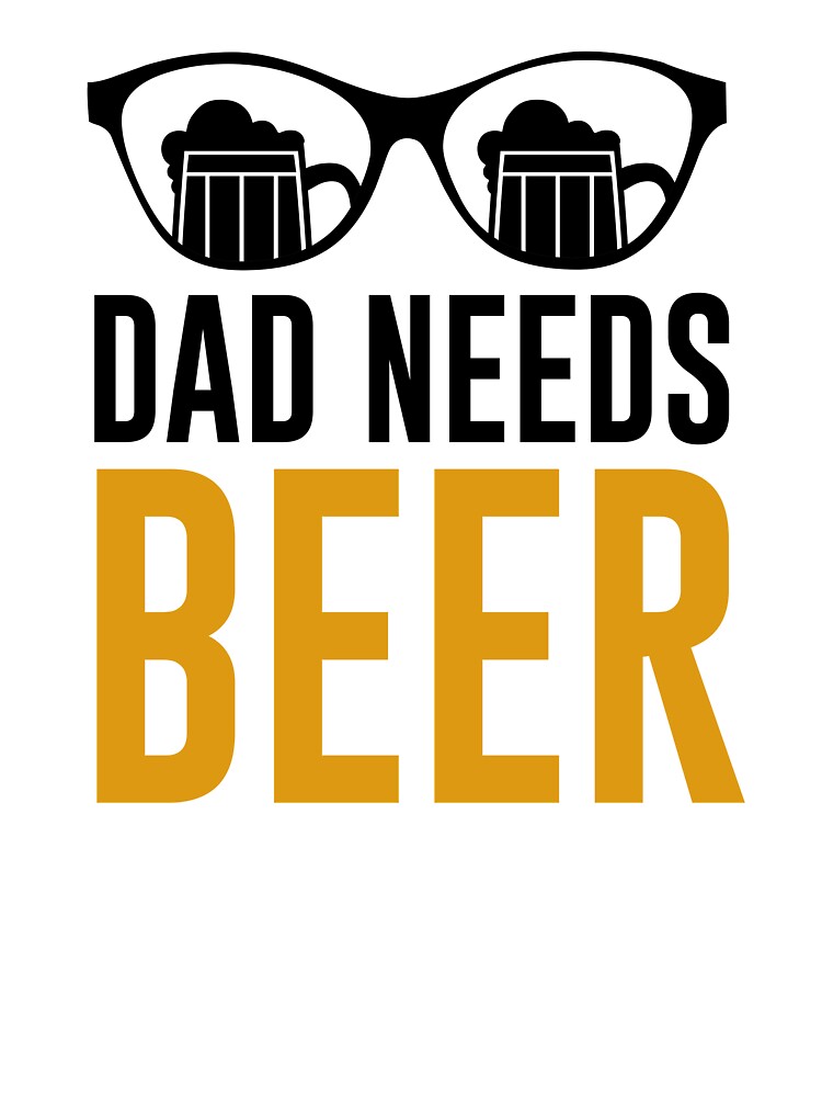 Dad Needs Beer - Good Beer Drinker - Beer Break - Native Drunk Beer is made by men wine by god - Beer Lover - Beer Fanatic - Beer is Life by mellinnshirts
