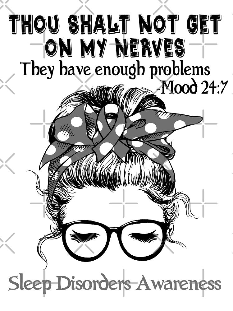 Sleep Disorders Awareness - Thou Shalt Not Get On My Nerves They Have Enough Problems - Mood 24:7 by Robbsyn