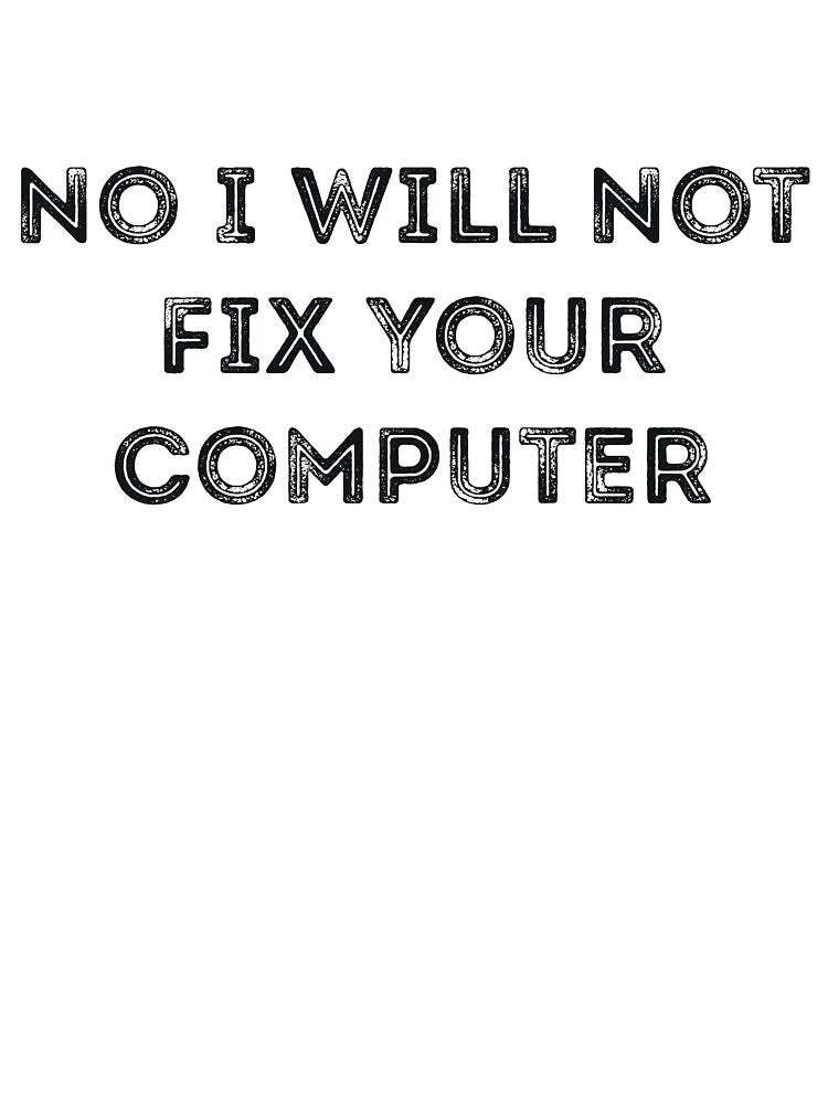 No I Will Not Fix Your Computer Joke by RedYolk