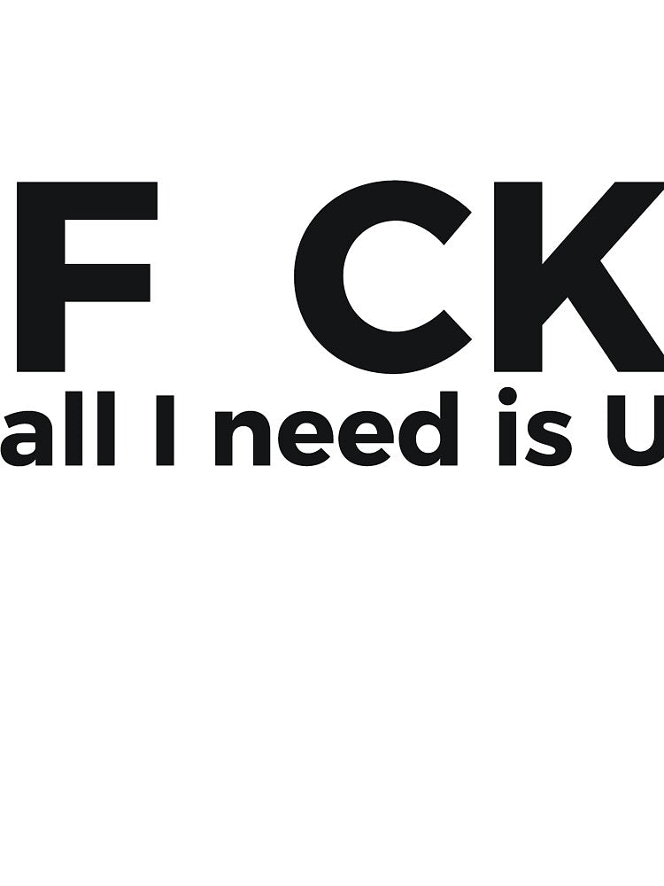 F CK all I need is U sarcastic joke by RedYolk