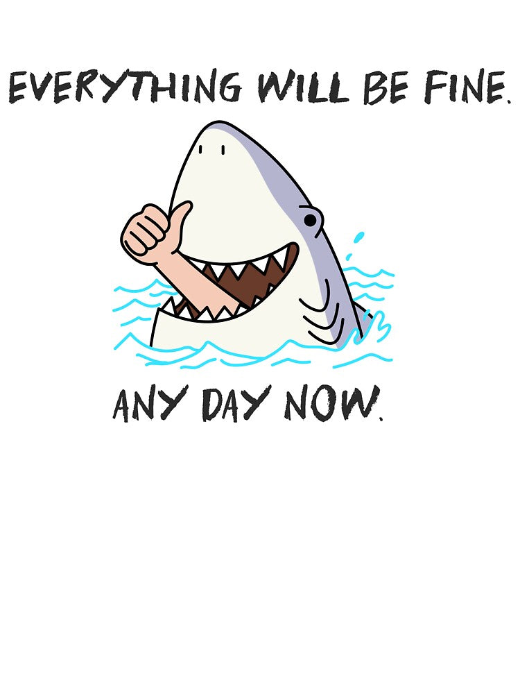 Everything Will Be Fine, Any Day Now sarcasm humor by The Sporty Nerd