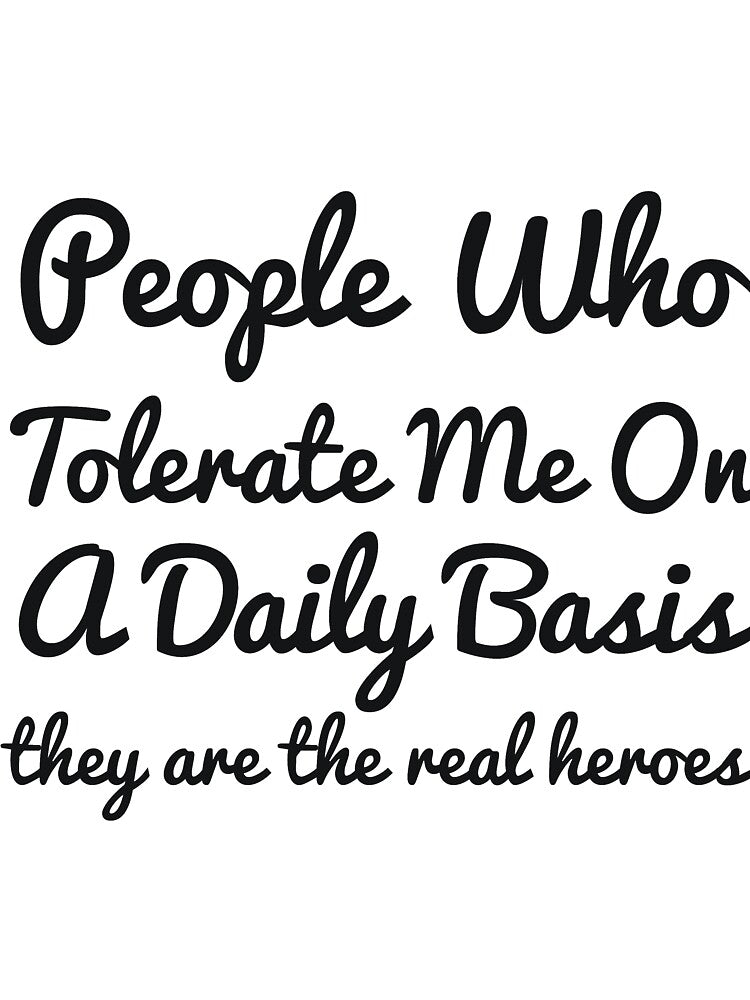 People Who Tolerate Me On A Daily Basis they are the real heroes sassy by RedYolk