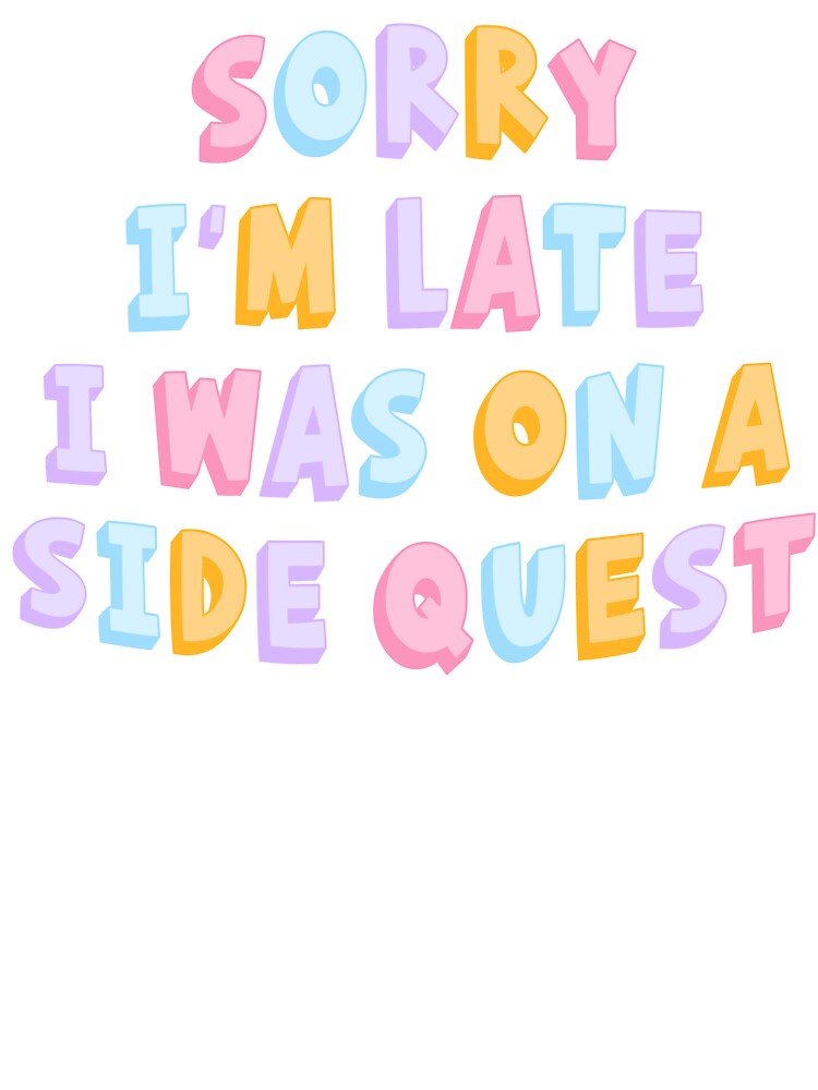Sorry I'm Late I Was On A Side Quest by ingardensdesign