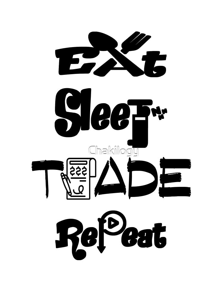Eat sleep trade repeat,V1. by Chakilogy