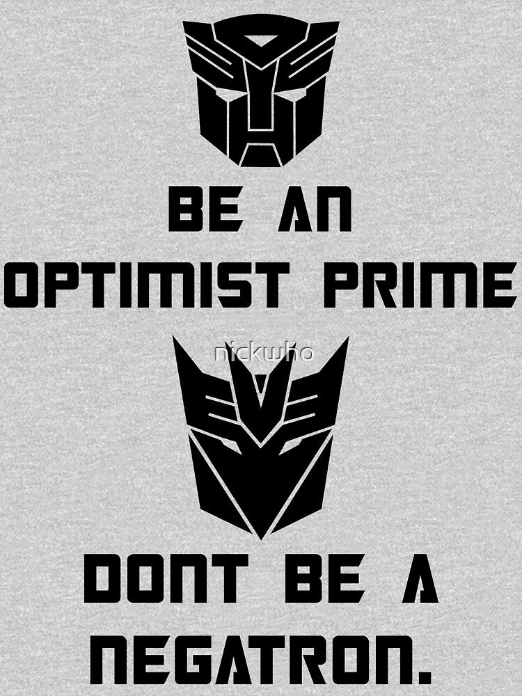 Be an Optimist Prime, don't be a Negatron! by nickwho