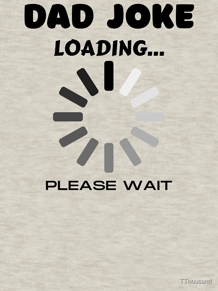 DAD JOKE LOADING PLEASE WAIT by TThousand