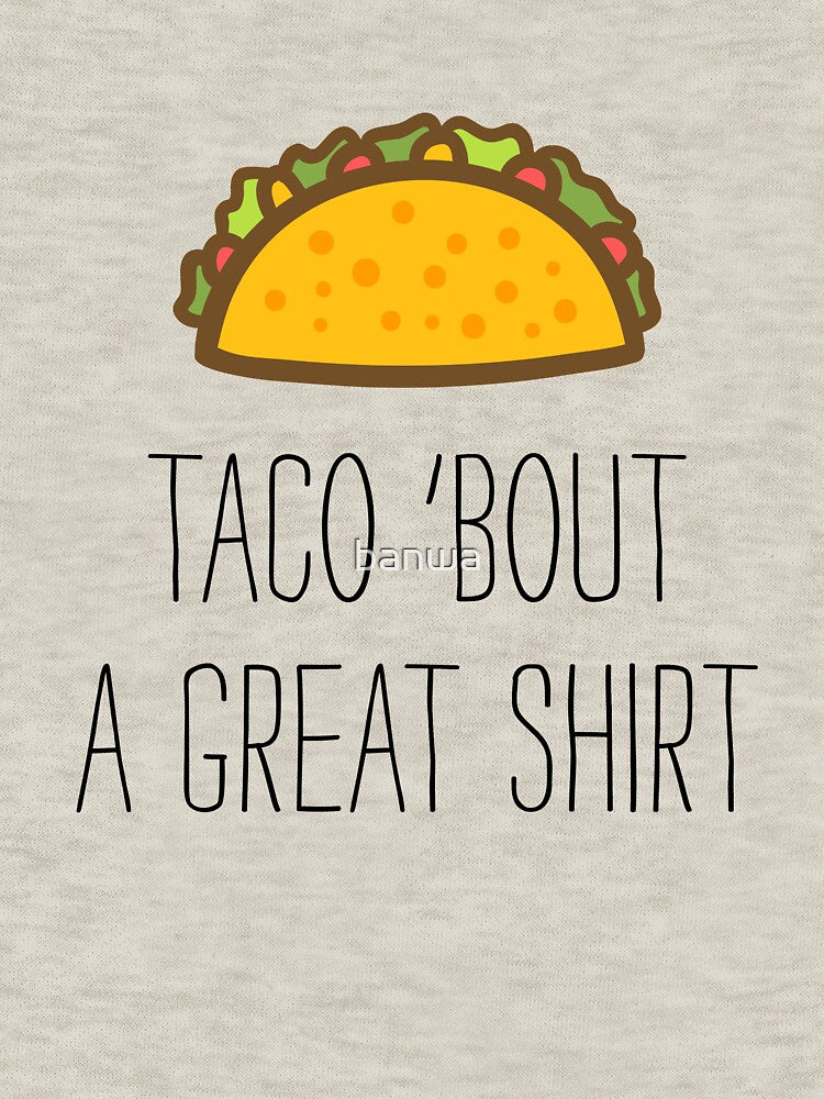 Taco 'Bout A Great Shirt by banwa