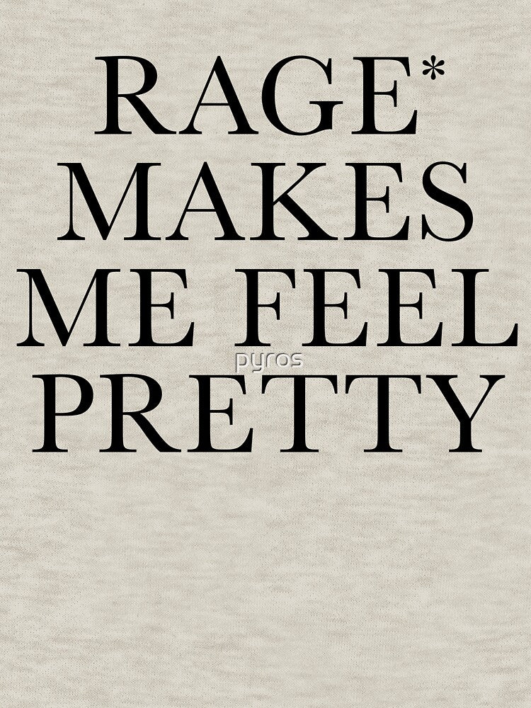 Rage Makes Me Feel Pretty by pyros