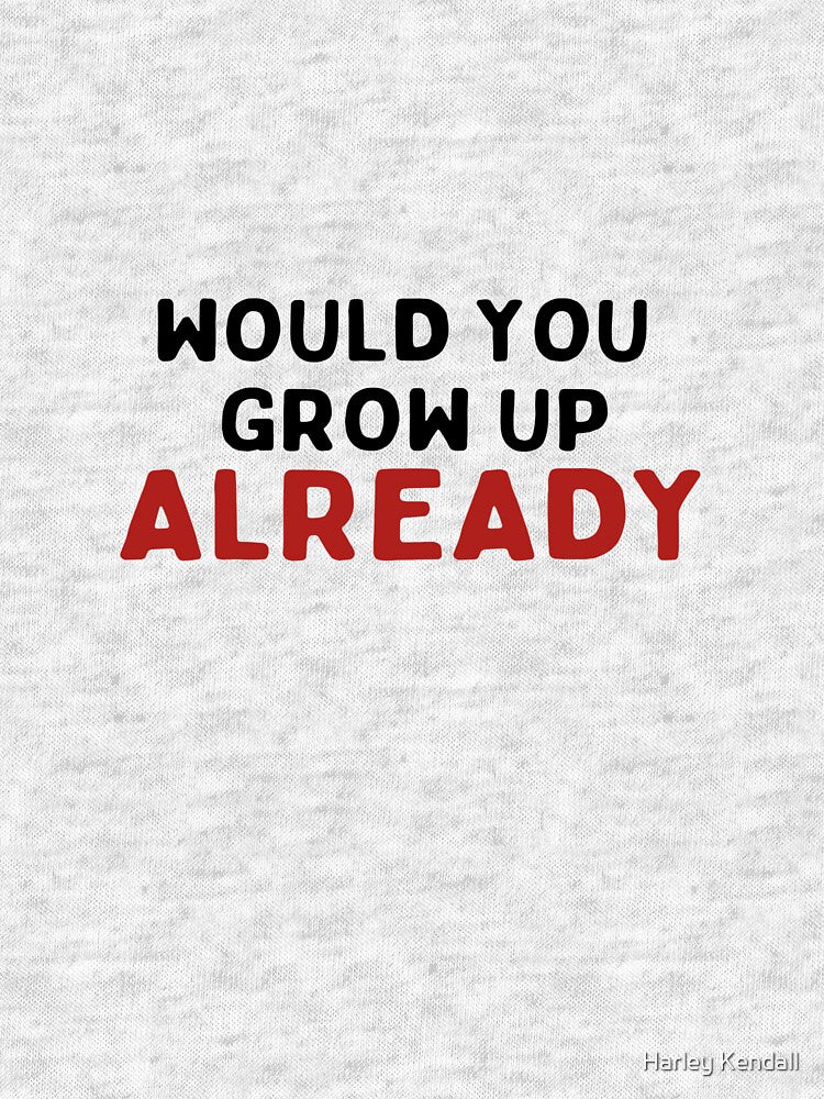 Would You Grow Up Already by Harley Webb