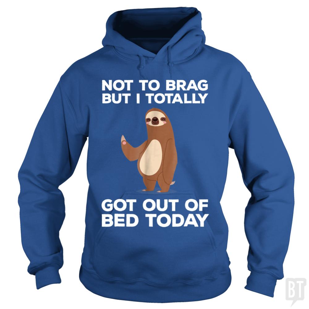 Got Out Of Bed Today Hoodie