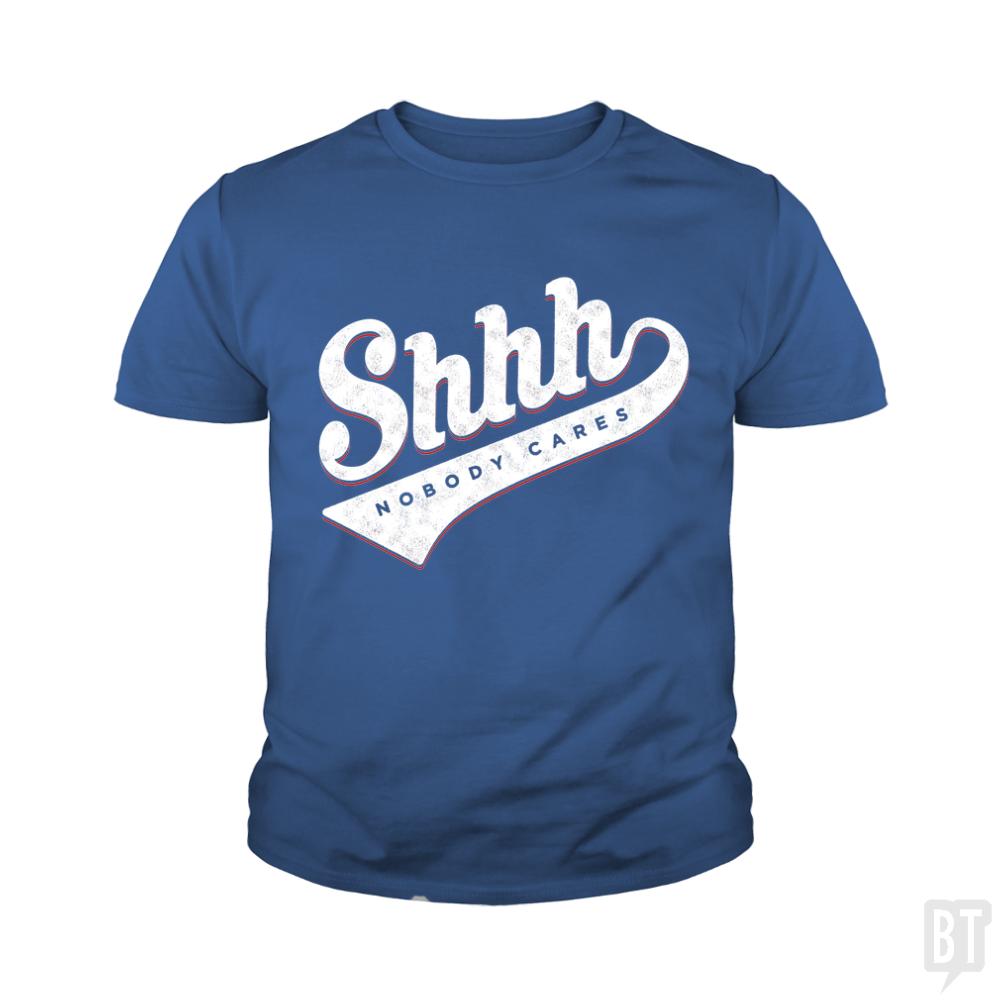 Shhh? Nobody Cares Kids Shirt