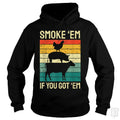 Smoke Em If you Got Em Hoodie