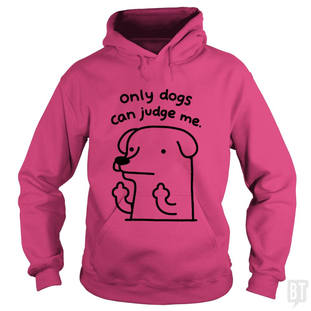 Only Dogs Can Judge Me Hoodie